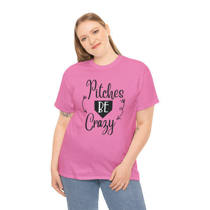 Pitches Be Crazy - T-Shirt