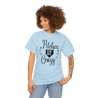 Pitches Be Crazy - T-Shirt