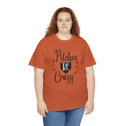 Pitches Be Crazy - T-Shirt