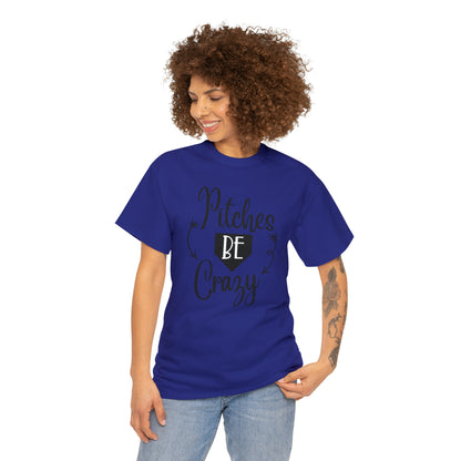 Pitches Be Crazy - T-Shirt