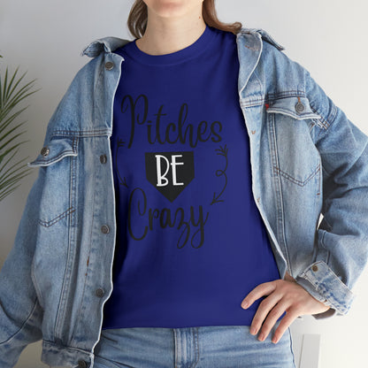 Pitches Be Crazy - T-Shirt