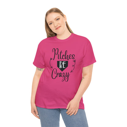 Pitches Be Crazy - T-Shirt