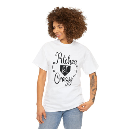 Pitches Be Crazy - T-Shirt