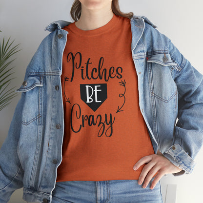 Pitches Be Crazy - T-Shirt