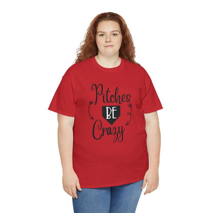 Pitches Be Crazy - T-Shirt