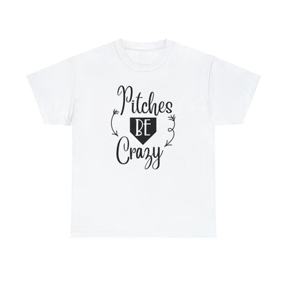 Pitches Be Crazy - T-Shirt